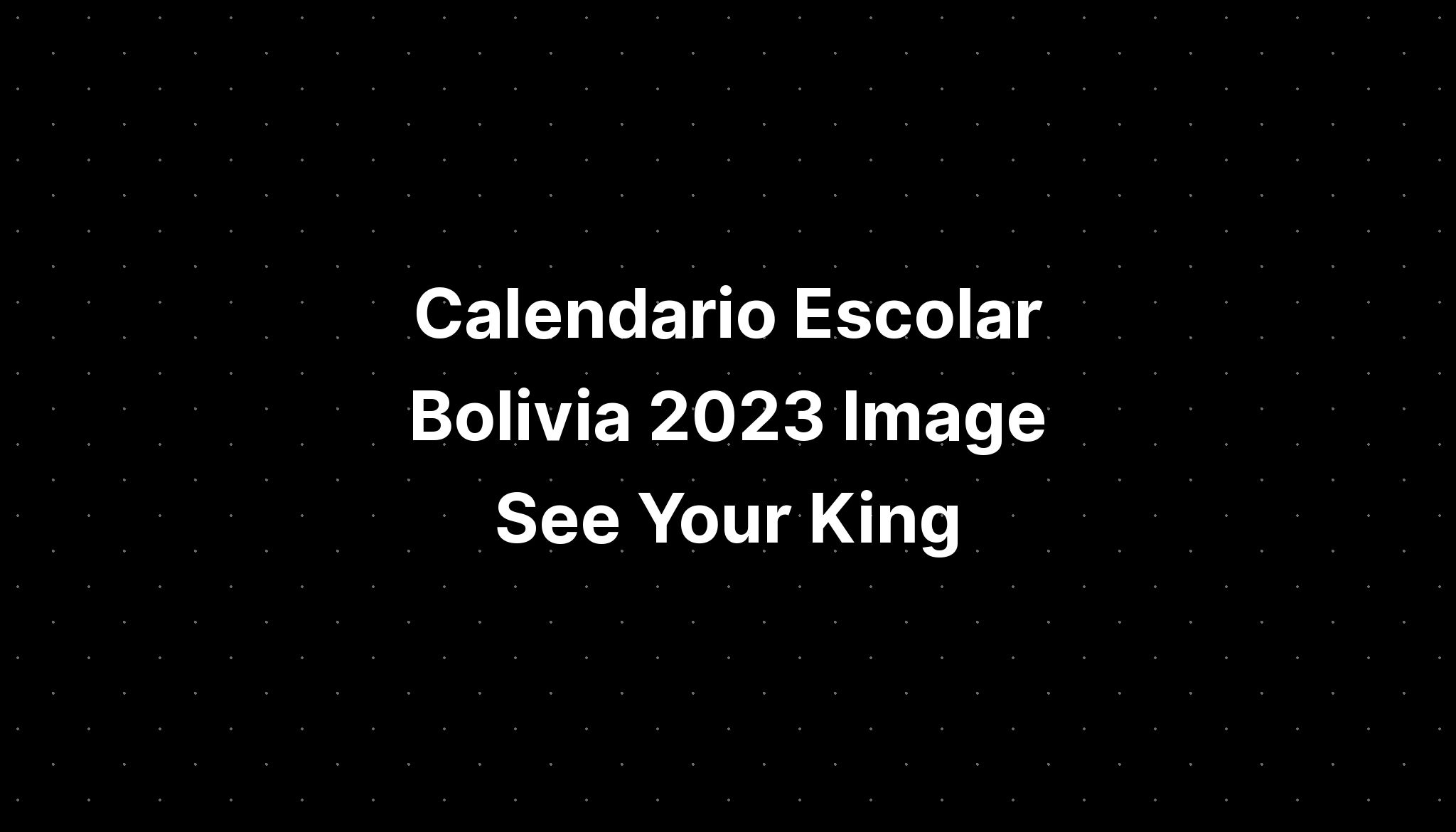 Calendario Escolar Bolivia 2023 Image See Your King - IMAGESEE